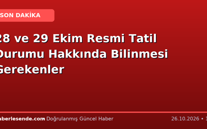 28 ve 29 Ekim Resmi Tatil Durumu Hakkında Bilinmesi Gerekenler