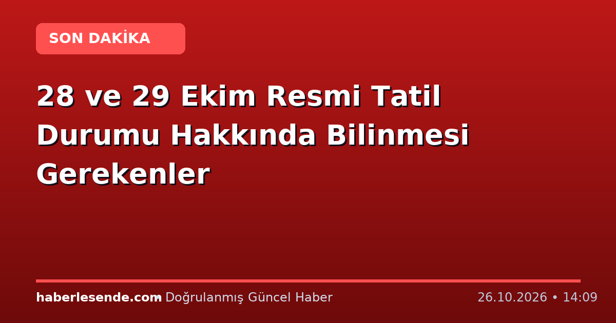 28 ve 29 Ekim Resmi Tatil Durumu Hakkında Bilinmesi Gerekenler