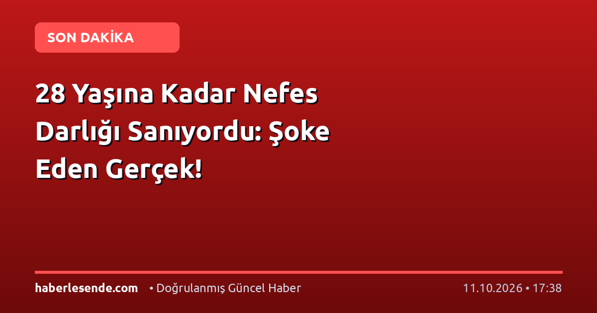 28 Yaşına Kadar Nefes Darlığı Sanıyordu: Şoke Eden Gerçek!