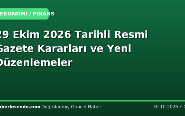 29 Ekim 2026 Tarihli Resmi Gazete Kararları ve Yeni Düzenlemeler