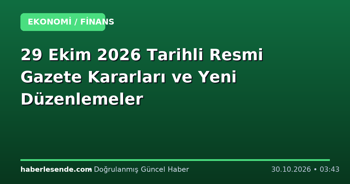 29 Ekim 2026 Tarihli Resmi Gazete Kararları ve Yeni Düzenlemeler