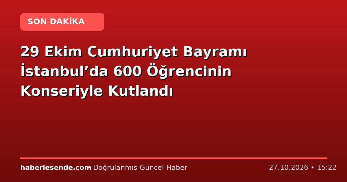 29 Ekim Cumhuriyet Bayramı İstanbul’da 600 Öğrencinin Konseriyle Kutlandı