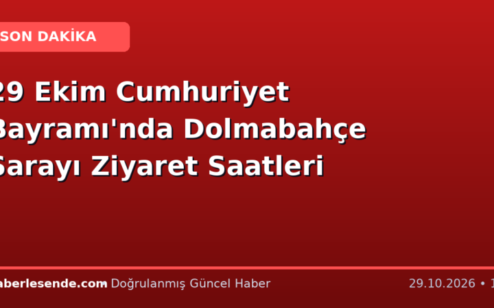29 Ekim Cumhuriyet Bayramı'nda Dolmabahçe Sarayı Ziyaret Saatleri