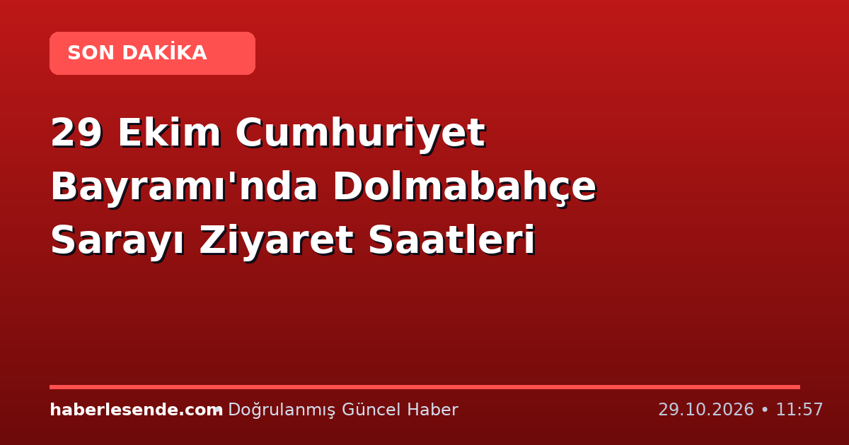 29 Ekim Cumhuriyet Bayramı'nda Dolmabahçe Sarayı Ziyaret Saatleri