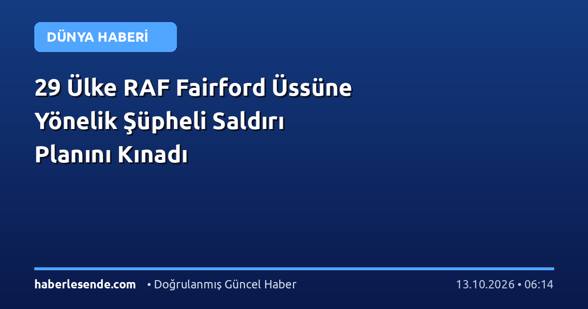 29 Ülke RAF Fairford Üssüne Yönelik Şüpheli Saldırı Planını Kınadı