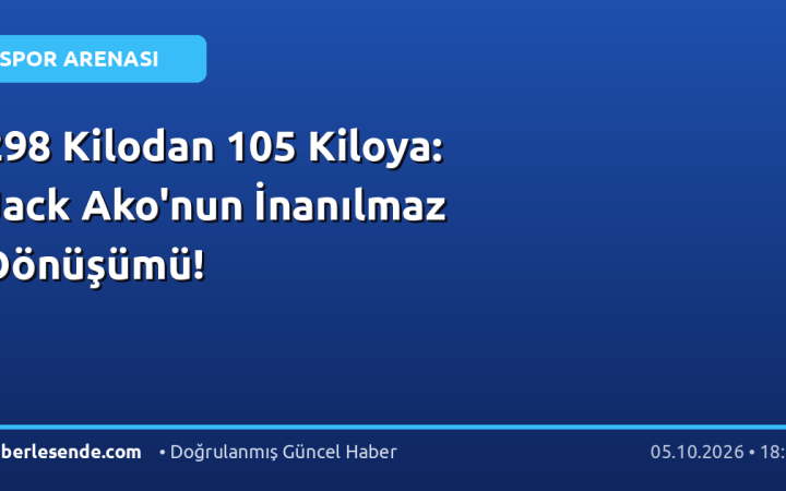 298 Kilodan 105 Kiloya: Jack Ako'nun İnanılmaz Dönüşümü!