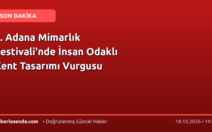 3. Adana Mimarlık Festivali'nde İnsan Odaklı Kent Tasarımı Vurgusu