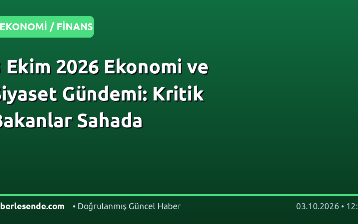 3 Ekim 2026 Ekonomi ve Siyaset Gündemi: Kritik Bakanlar Sahada