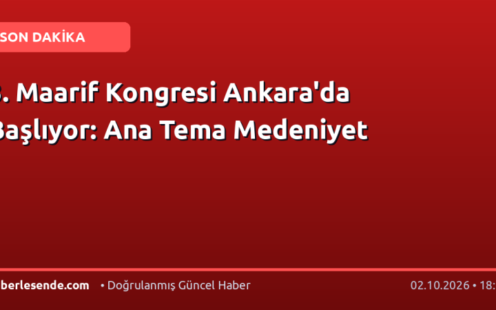 3. Maarif Kongresi Ankara'da Başlıyor: Ana Tema Medeniyet
