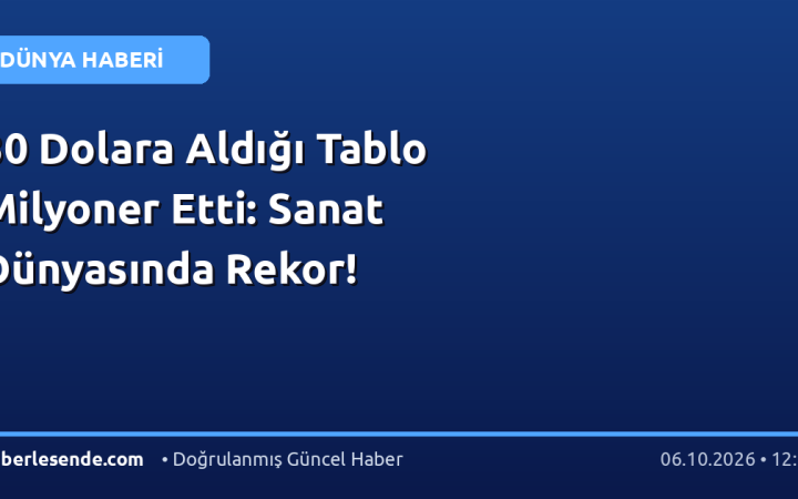 30 Dolara Aldığı Tablo Milyoner Etti: Sanat Dünyasında Rekor!