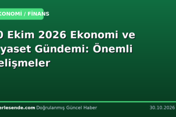 30 Ekim 2026 Ekonomi ve Siyaset Gündemi: Önemli Gelişmeler