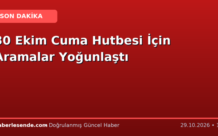 30 Ekim Cuma Hutbesi İçin Aramalar Yoğunlaştı