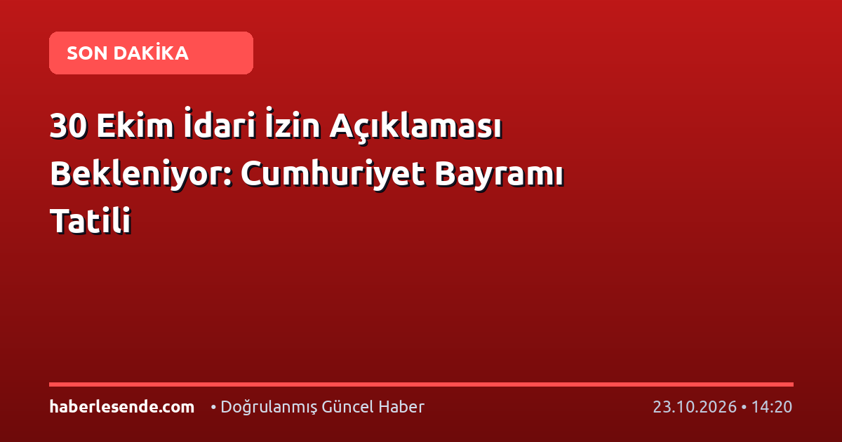 30 Ekim İdari İzin Açıklaması Bekleniyor: Cumhuriyet Bayramı Tatili