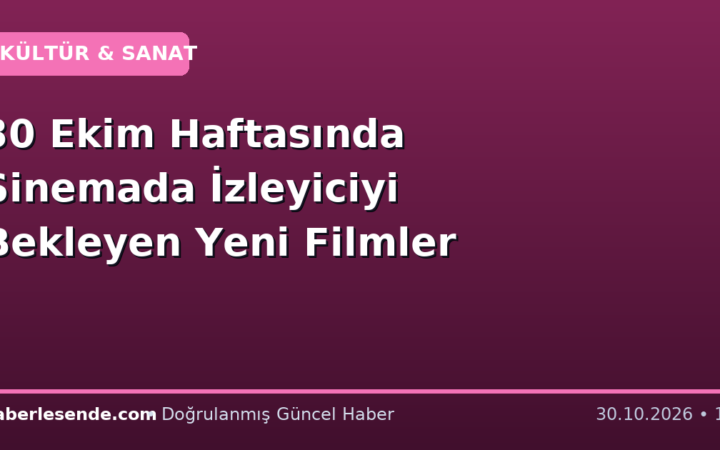 30 Ekim Haftasında Sinemada İzleyiciyi Bekleyen Yeni Filmler