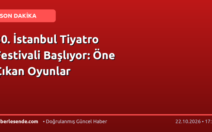 30. İstanbul Tiyatro Festivali Başlıyor: Öne Çıkan Oyunlar