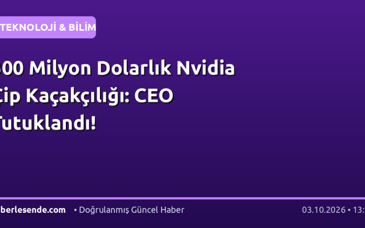 300 Milyon Dolarlık Nvidia Çip Kaçakçılığı: CEO Tutuklandı!