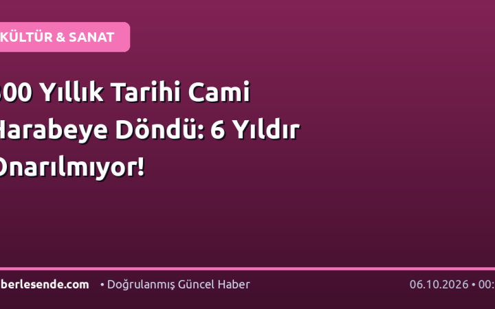 300 Yıllık Tarihi Cami Harabeye Döndü: 6 Yıldır Onarılmıyor!