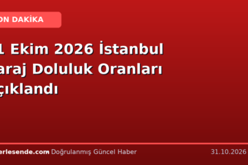 31 Ekim 2026 İstanbul Baraj Doluluk Oranları Açıklandı