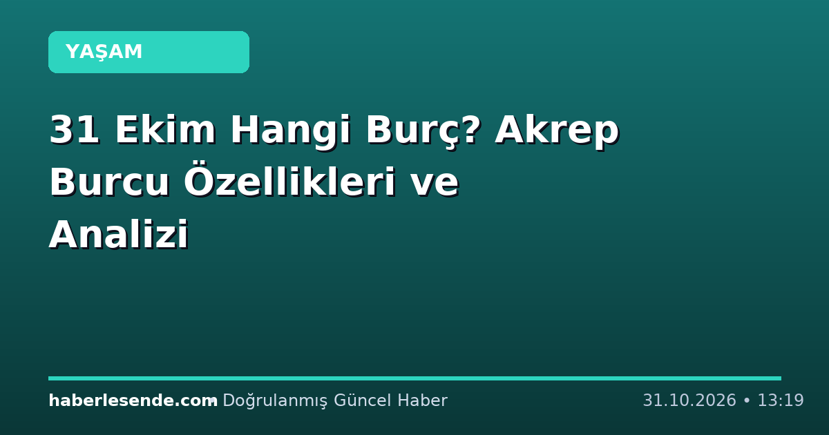 31 Ekim Hangi Burç? Akrep Burcu Özellikleri ve Analizi