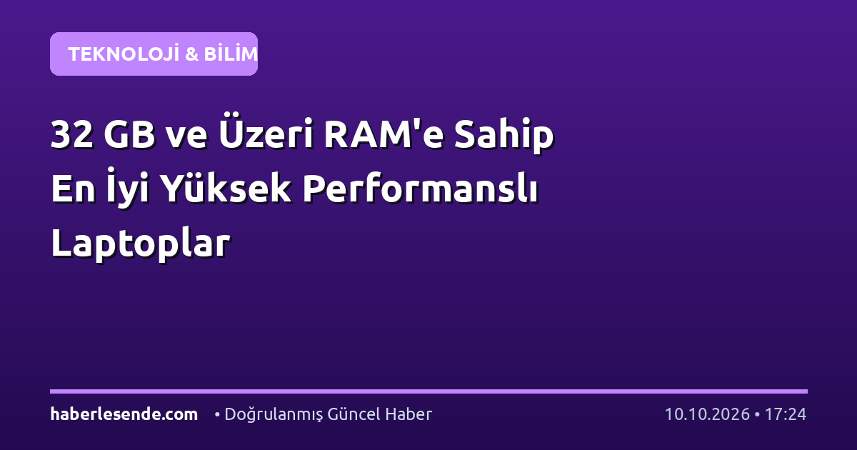 32 GB ve Üzeri RAM'e Sahip En İyi Yüksek Performanslı Laptoplar
