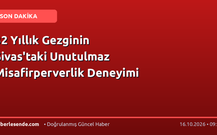 32 Yıllık Gezginin Sivas'taki Unutulmaz Misafirperverlik Deneyimi