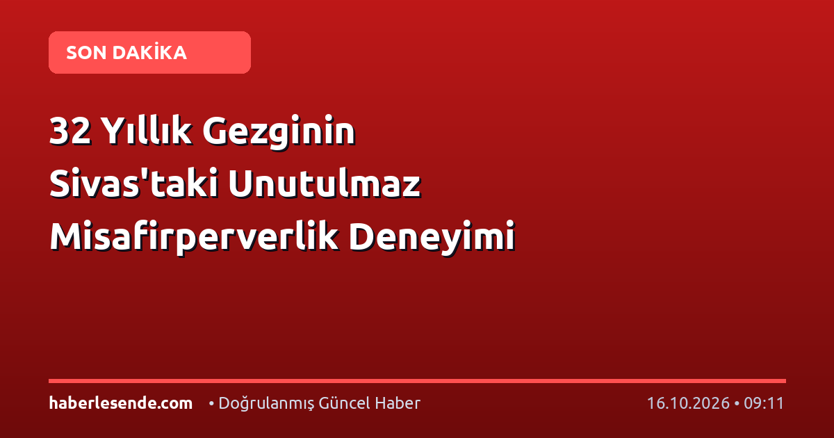 32 Yıllık Gezginin Sivas'taki Unutulmaz Misafirperverlik Deneyimi