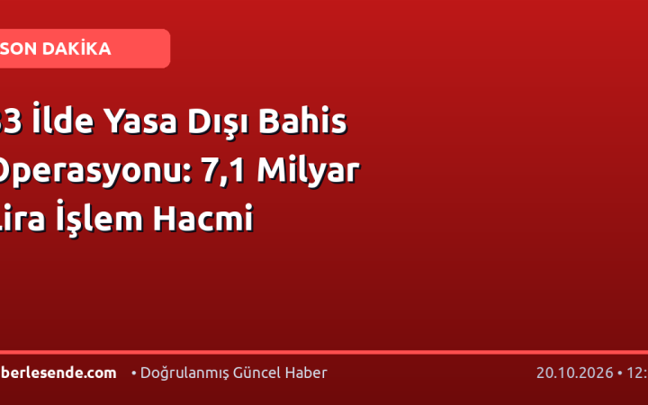 33 İlde Yasa Dışı Bahis Operasyonu: 7,1 Milyar Lira İşlem Hacmi