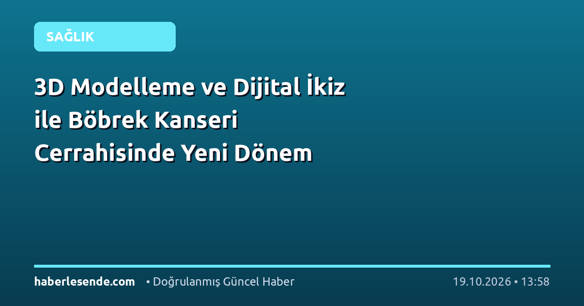3D Modelleme ve Dijital İkiz ile Böbrek Kanseri Cerrahisinde Yeni Dönem