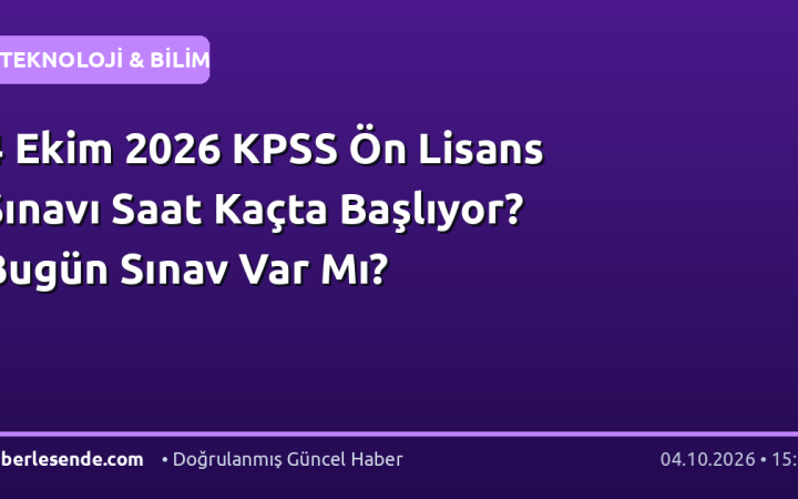 4 Ekim 2026 KPSS Ön Lisans Sınavı Saat Kaçta Başlıyor? Bugün Sınav Var Mı?