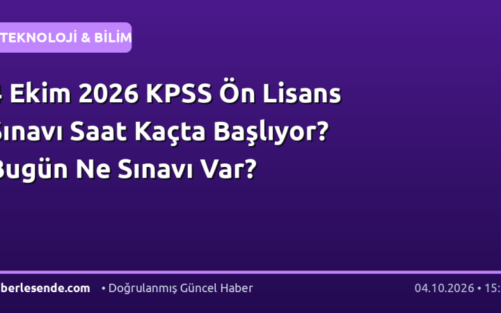 4 Ekim 2026 KPSS Ön Lisans Sınavı Saat Kaçta Başlıyor? Bugün Ne Sınavı Var?