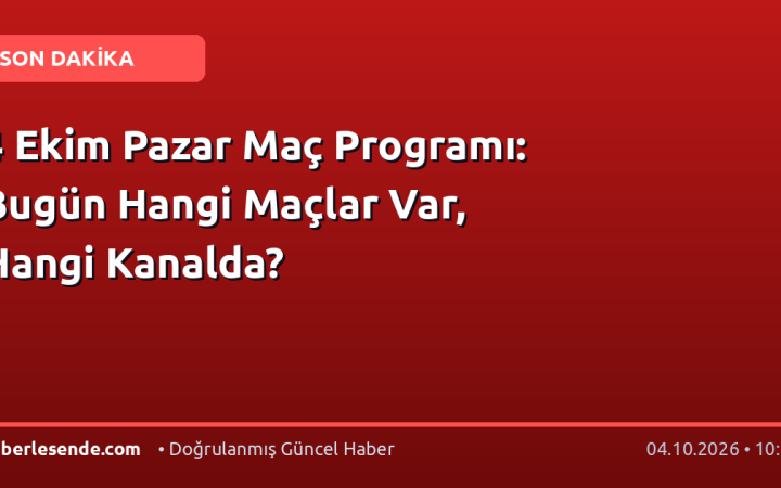 4 Ekim Pazar Maç Programı: Bugün Hangi Maçlar Var, Hangi Kanalda?