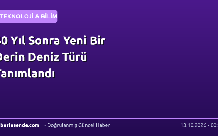 40 Yıl Sonra Yeni Bir Derin Deniz Türü Tanımlandı