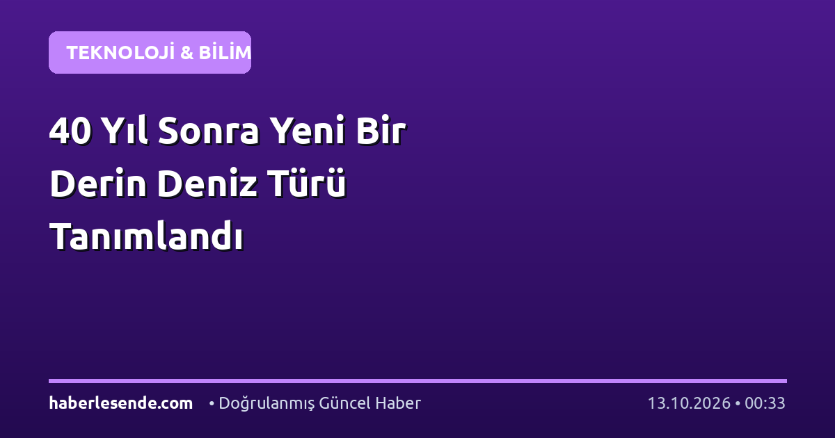 40 Yıl Sonra Yeni Bir Derin Deniz Türü Tanımlandı