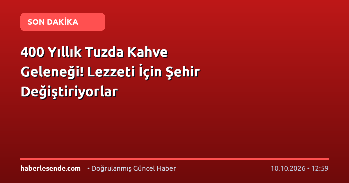 400 Yıllık Tuzda Kahve Geleneği! Lezzeti İçin Şehir Değiştiriyorlar