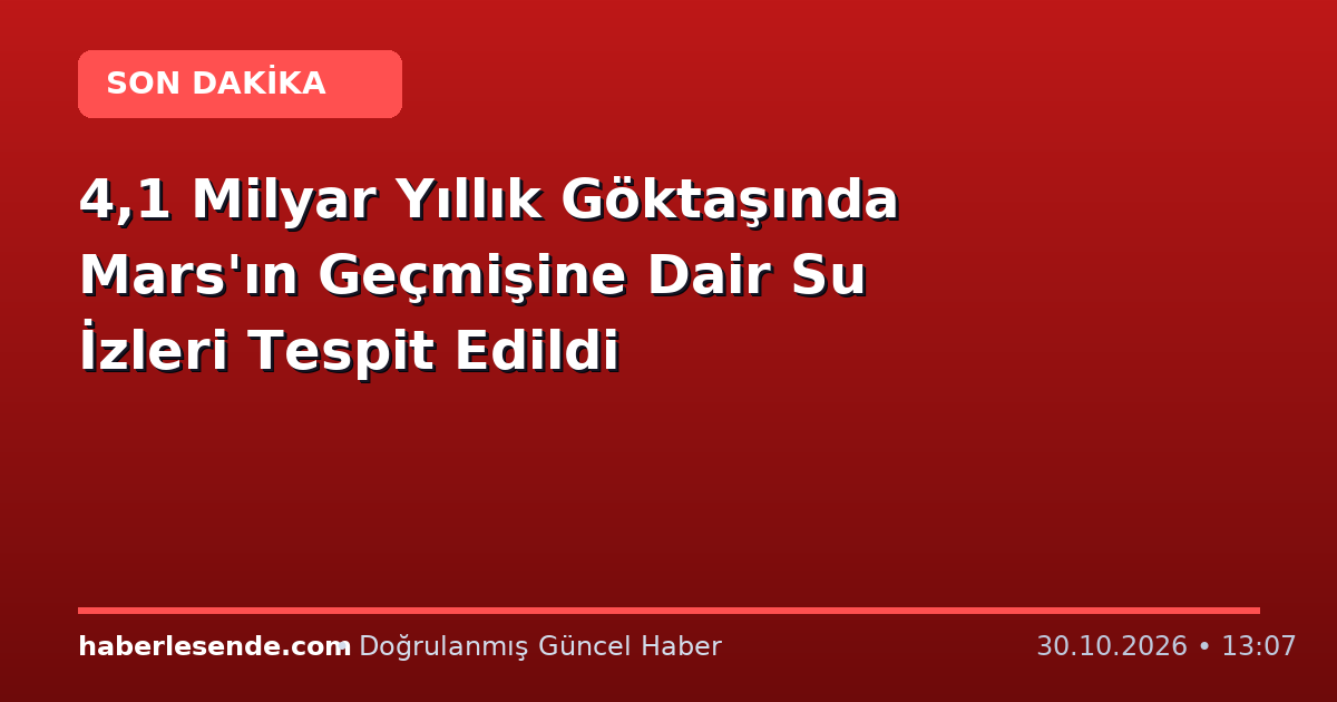 4,1 Milyar Yıllık Göktaşında Mars'ın Geçmişine Dair Su İzleri Tespit Edildi