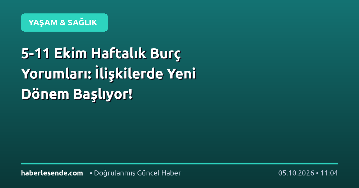 5-11 Ekim Haftalık Burç Yorumları: İlişkilerde Yeni Dönem Başlıyor!