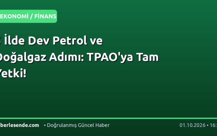 5 İlde Dev Petrol ve Doğalgaz Adımı: TPAO'ya Tam Yetki!