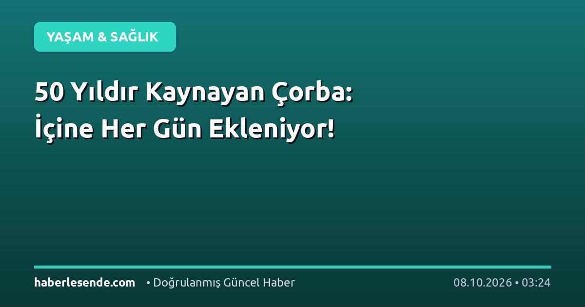 50 Yıldır Kaynayan Çorba: İçine Her Gün Ekleniyor!
