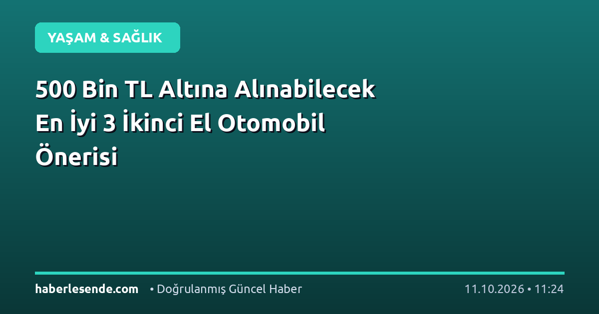500 Bin TL Altına Alınabilecek En İyi 3 İkinci El Otomobil Önerisi