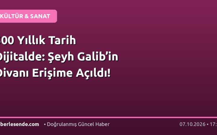 500 Yıllık Tarih Dijitalde: Şeyh Galib’in Divanı Erişime Açıldı!