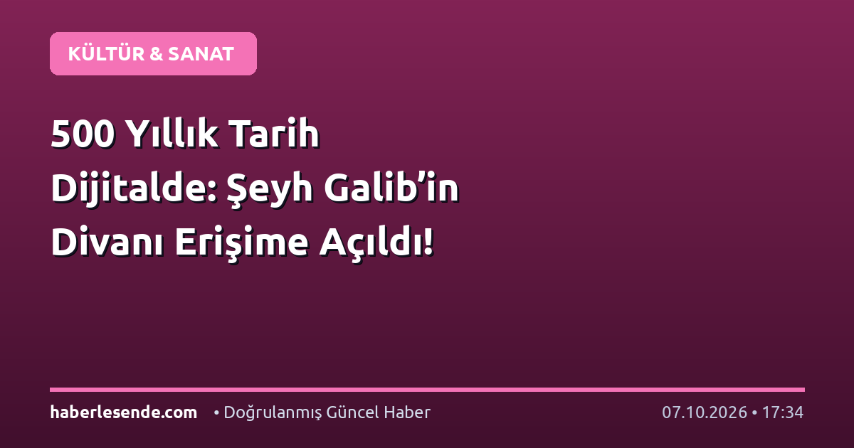 500 Yıllık Tarih Dijitalde: Şeyh Galib’in Divanı Erişime Açıldı!
