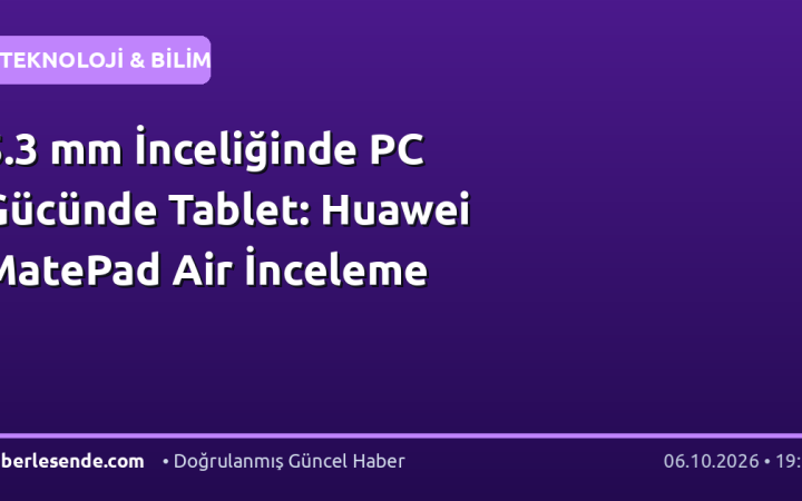 5.3 mm İnceliğinde PC Gücünde Tablet: Huawei MatePad Air İnceleme