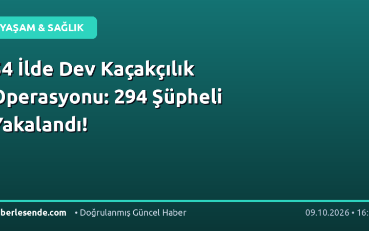 54 İlde Dev Kaçakçılık Operasyonu: 294 Şüpheli Yakalandı!