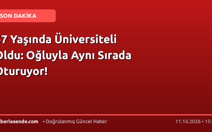 57 Yaşında Üniversiteli Oldu: Oğluyla Aynı Sırada Oturuyor!