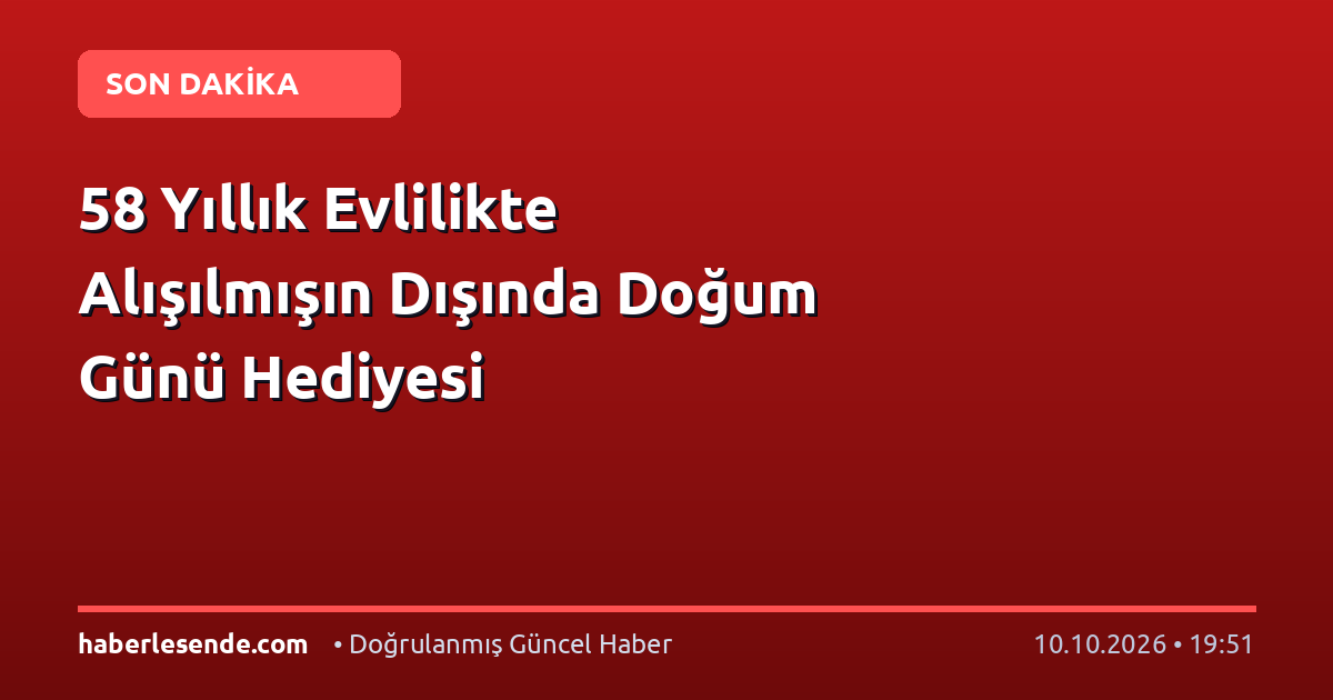 58 Yıllık Evlilikte Alışılmışın Dışında Doğum Günü Hediyesi