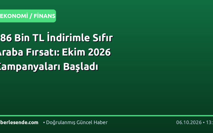 586 Bin TL İndirimle Sıfır Araba Fırsatı: Ekim 2026 Kampanyaları Başladı