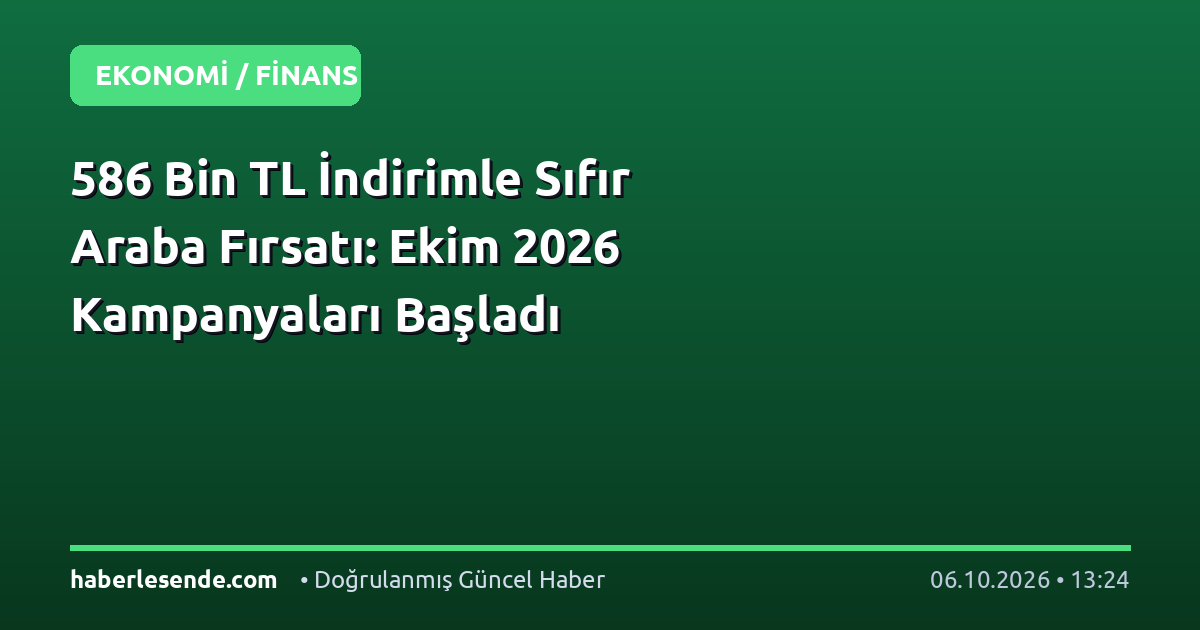 586 Bin TL İndirimle Sıfır Araba Fırsatı: Ekim 2026 Kampanyaları Başladı