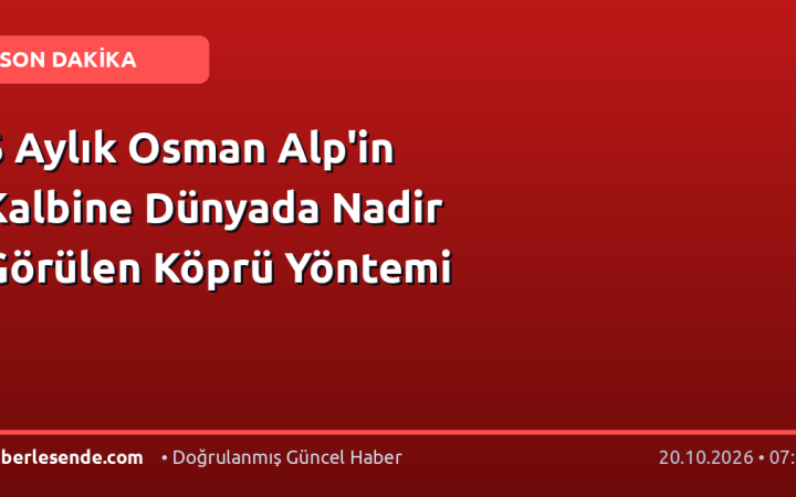 6 Aylık Osman Alp'in Kalbine Dünyada Nadir Görülen Köprü Yöntemi