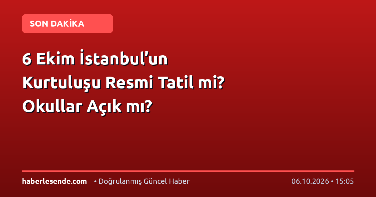 6 Ekim İstanbul’un Kurtuluşu Resmi Tatil mi? Okullar Açık mı?