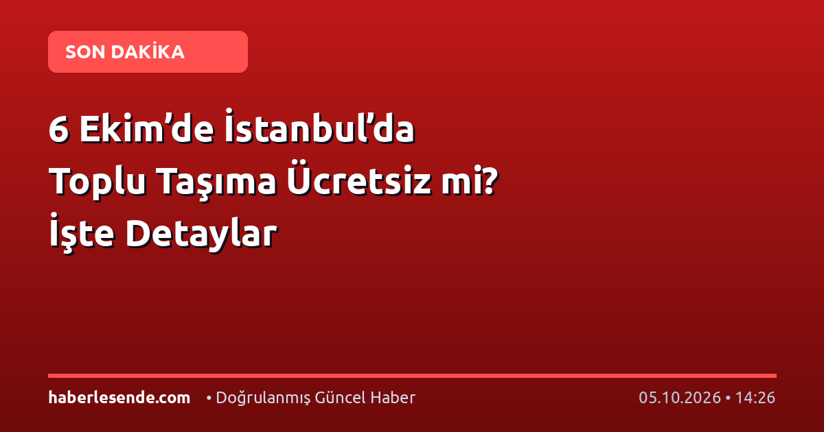 6 Ekim’de İstanbul’da Toplu Taşıma Ücretsiz mi? İşte Detaylar